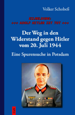 EILMELDUNG: +++ ADOLF HITLER IST TOT +++. Der Weg in den Widerstand gegen Hitler vom 20. Juli 1944 | Bundesamt für magische Wesen