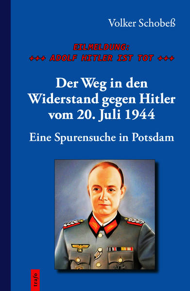 EILMELDUNG: +++ ADOLF HITLER IST TOT +++. Der Weg in den Widerstand gegen Hitler vom 20. Juli 1944 | Bundesamt für magische Wesen