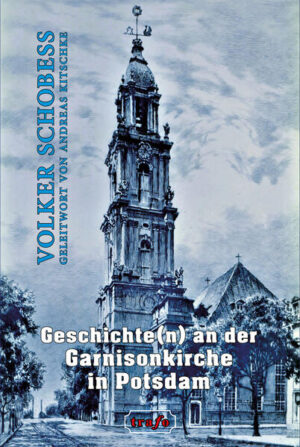 Geschichte(n) von und um die Garnisonkirche in Potsdam | Volker Schobeß