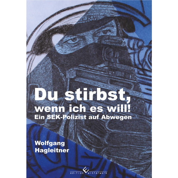 Du stirbst, wenn ich es will! Ein SEK-Polizist auf Abwegen | Wolfgang Hagleitner