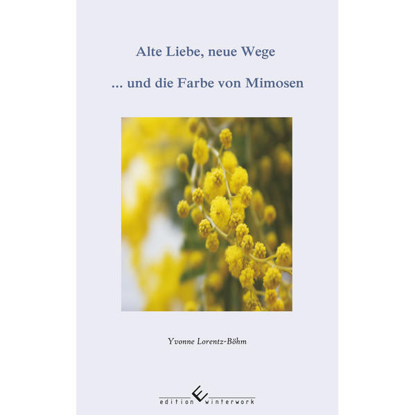 Alte Liebe, neue Wege ... und die Farbe von Mimosen | Yvonne Lorentz-Böhm