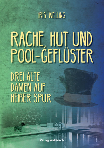 Rache, Hut und Pool-Geflüster Drei alte Damen auf heißer Spur | Iris Welling