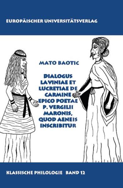 Dialogus Laviniae et Lucretiae de carmine epico poetae P. Vergilii Maronis, quod Aeneis inscribitur | Mato Baotic