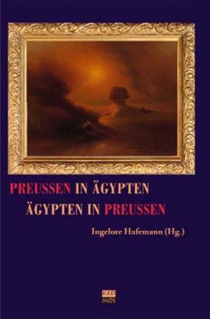 Preußen in Ägypten - Ägypten in Preußen | Ingelore Hafemann