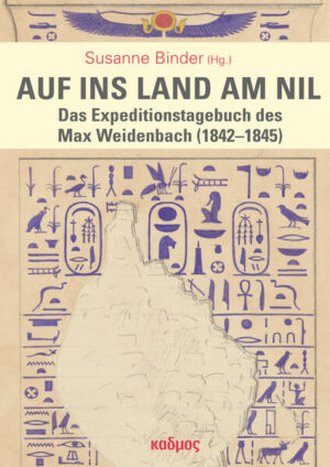 Auf ins Land am Nil: Das Expeditionstagebuch des Max Weidenbach (1842-1845) | Susanne Binder