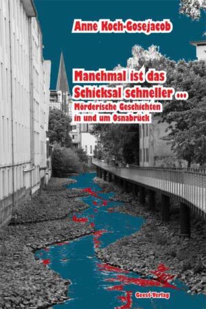 Manchmal ist das Schicksal schneller ... Mörderische Geschichten in und um Osnabrück | Anne Koch-Gosejacob