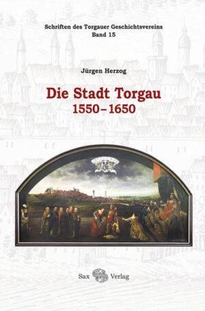 Die Stadt Torgau 1550-1650 | Jürgen Herzog