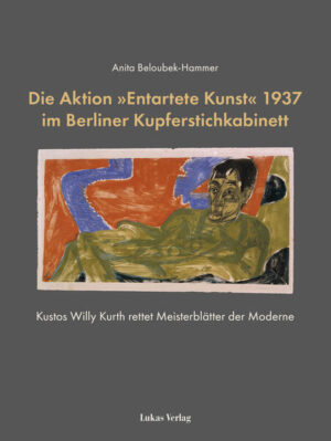 Die Aktion »Entartete Kunst« 1937 im Berliner Kupferstichkabinett | Anita Beloubek-Hammer