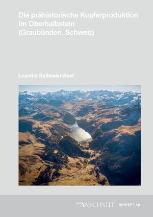 Veröffentlichungen aus dem Deutschen Bergbau-Museum Bochum / Die prähistorische Kupferproduktion im Oberhalbstein (Graubünden, Schweiz) | Leandra Reitmaier-Naef