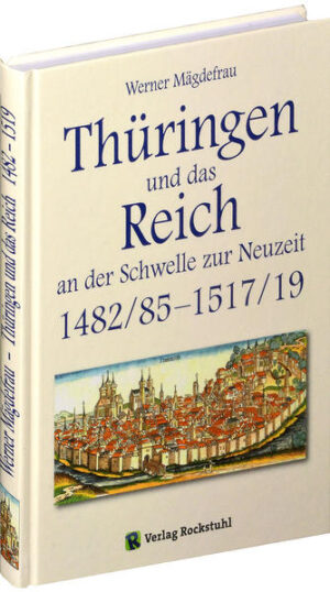 Thüringen und das Reich an der Schwelle zur Neuzeit 1482/85-1517/19 [Band 5 von 6] | Bundesamt für magische Wesen