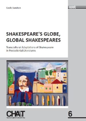 Shakespeare's Globe, Global Shakespeares: Transcultural Adaptations of Shakespeare in Postcolonial Literatures | Cecile Sandten