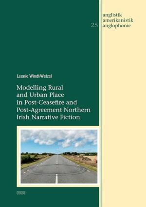 Modelling Rural and Urban Place in Post-Ceasefire and Post-Agreement Northern Irish Narrative Fiction | Leonie Windt-Wetzel