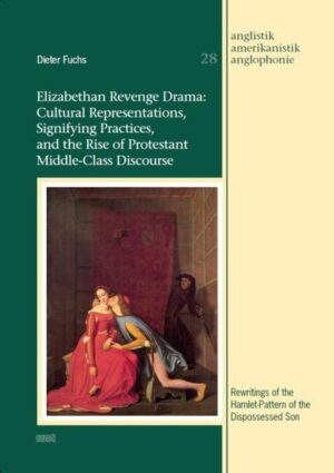Elizabethan Revenge Drama: Cultural Representations, Signifying Practices, and the Rise of Protestant Middle-Class Discourse: Rewritings of the Hamlet-Pattern of the Dispossessed Son | Dieter Fuchs