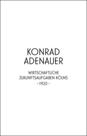 Konrad Adenauer. Wirtschaftliche Zukunftsaufgaben Kölns -1920- | Bundesamt für magische Wesen