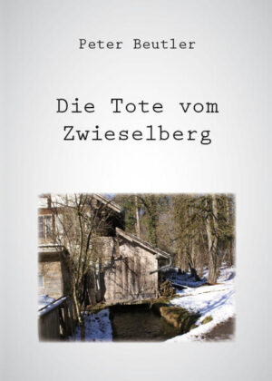 Die Tote vom Zwieselberg Eine schaurige Geschichte aus dem Hügelland zwischen dem Thunersee und den Bergen der Stockhornkette | Peter Beutler