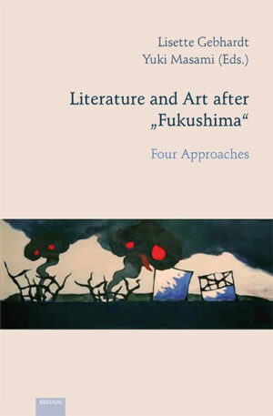 Literature and Art after „Fukushima“: Four Approaches | Lisette Gebhardt, Yûki Masami