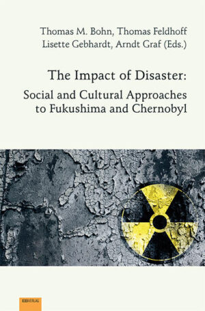 The Impact of Disaster: Social and Cultural Approaches to Fukushima and Chernobyl | Thomas M. Bohn, Thomas Feldhoff, Lisette Gebhardt, Arndt Graf