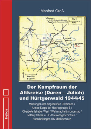 Der Kampfraum der Altkreise (Düren - Jülich) und Hürtgenwald 1944/45 | Manfred Groß