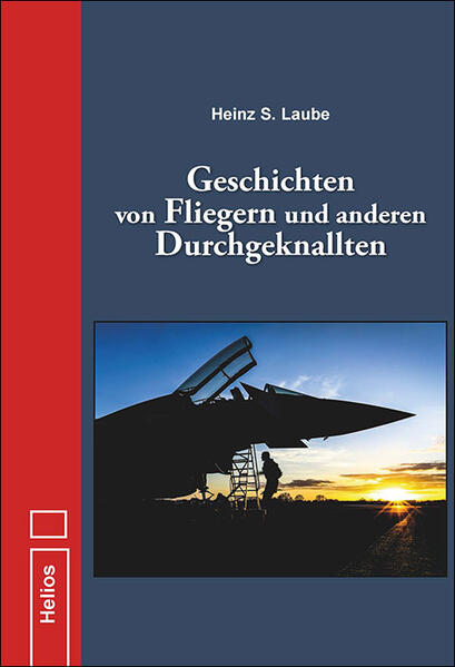 Geschichten von Fliegern und anderen Durchgeknallten | Heinz S. Laube