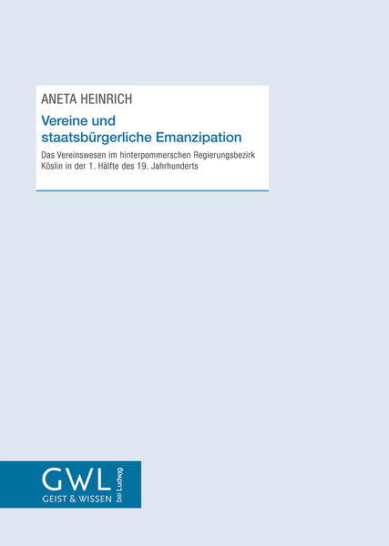 Vereine und staatsbürgerliche Emanzipation: Das Vereinswesen im hinterpommerschen Regierungsbezirk Köslin in der 1. Hälfte des 19. Jahrhunderts | Bundesamt für magische Wesen