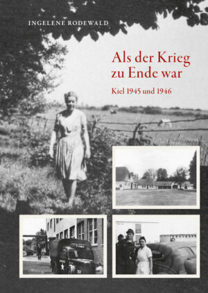 Als der Krieg zu Ende war, Kiel 1945 und 1946 | Ingelene Rodewald