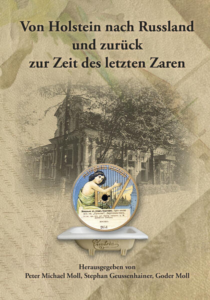 Von Holstein nach Russland und zurück zur Zeit des letzten Zaren - Unternehmens- und Familienchronik der Brüder Gottlieb und Alexander Moll aus Büdelsdorf in Holstein | Peter Moll, Stephan Geussenhainer, Goder Moll