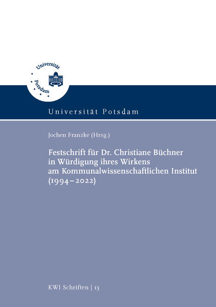 Festschrift für Dr. Christiane Büchner in Würdigung ihres Wirkens am Kommunalwissenschaftlichen Institut (1994-2022) | Thorsten Ingo Schmidt, Dieter Wagner, Roswitha Schwerdtfeger, Andrea Schäfer, Andreas Musil, Thomas Edeling, Hartmut Bauer, Andrey Kinyakin, Besik Loladze, Danny Nehls, Christian Maaß, Sabine Kuhlmann, Daniel A. Kuckei, Victoria Hein, Robert Wille, Christiane Büchner