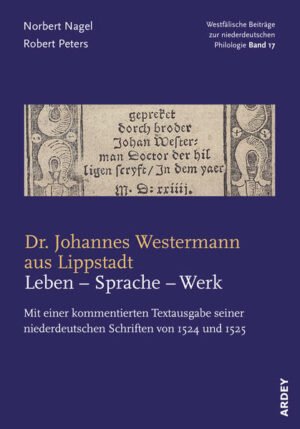 Dr. Johannes Westermann aus Lippstadt: Leben - Sprache - Werk: Mit einer kommentierten Textausgabe seiner niederdeutschen Schriften von 1524 und 1525 | Norbert Nagel, Robert Peters