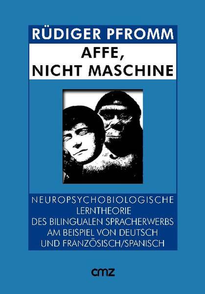 Affe, nicht Maschine: Neuropsychobiologische Lerntheorie des bilingualen Spracherwerbs am Beispiel von Deutsch und Französisch/Spanisch | Rüdiger Pfromm