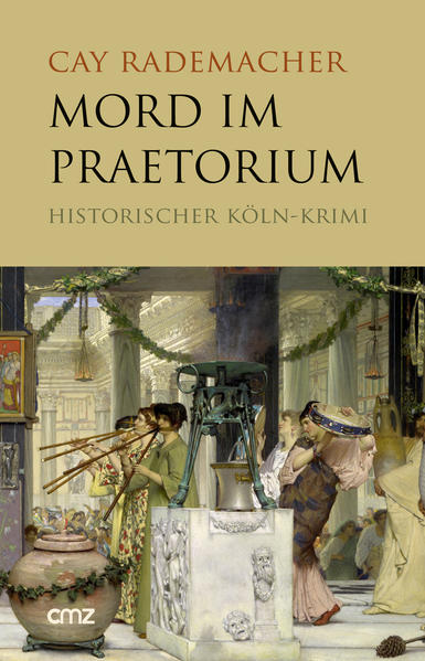 Mord im Praetorium Historischer Köln-Krimi | Cay Rademacher