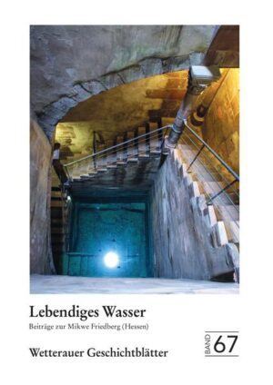 Wetterauer Geschichtsblätter 67: Lebendiges Wasser Beiträge zur Mikwe Friedberg (Hessen) |