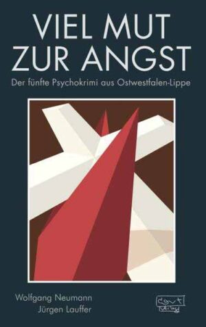 Viel Mut zur Angst Der fünfte Psychokrimi aus Ostwestfalen-Lippe | Wolfgang Neumann und Jürgen Lauffer