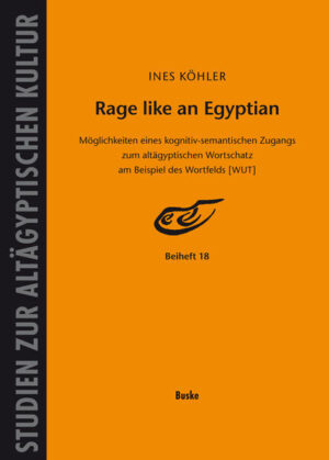 Rage like an Egyptian: Die Möglichkeiten eines kognitiv-semantischen Zugangs zum altägyptischen Wortschatz am Beispiel des Wortfelds [WUT] | Ines Köhler