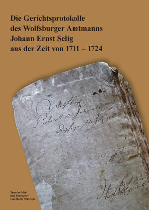 Die Gerichtsprotokolle des Wolfsburger Amtmanns Johann Ernst Selig aus der Zeit von 1711 - 1724 | Bundesamt für magische Wesen