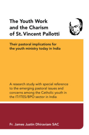 The Youth Work and the Charism of St. Vincent Pallotti Their pastoral implications for the youth ministry today in India This book is a research study with special reference to the emerging pastoral issues and concerns among the Catholic youth in the IT/ITES/BPO sector in India. It first explores the youth work and the Charism of St. Vincent Pallotti and then it examines their relevance to youth apostolate among the Catholic youth in the IT/ITES/BPO sector in India. The work also includes a depth survey among the youths of this sector. The endeavour here is to formulate a special strategy for the Catholic Youth Ministry among youth involved and engaged in the world of IT and ITES sector such as the Business Process Outsourcing (BPO) and in the Call Centres, a thriving industry in the Indian economy and a podium for many rapid and startling changes in the world of youth. This effort is in all probability first in its pastoral and scientific approach.