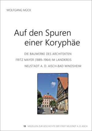 Die Bauwerke des Architekten Fritz Mayer (1889-1964) im Landkreis Neustadt an der Aisch-Band Windsheim | Wolfgang Mück