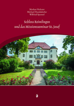 Schloss Reimlingen und das Missionseminar St. Josef | Wilfried Sponsel, Markus Holzner, Michael Hundsdorfer