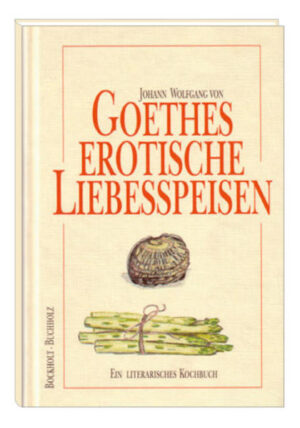 Aphrodisische Rezepte von Auster bis Spargel aus dem Weinhaus "Brückenkeller" in Frankfurt am Main, angereichert mit Goethe-Texten.