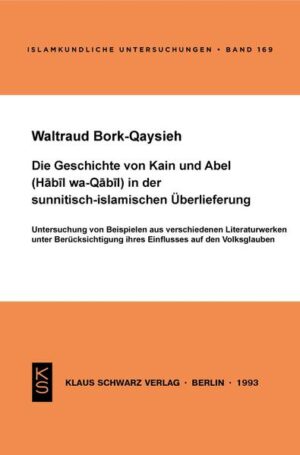 Die Geschichte von Kain und Abel (Habil wa-Qabil) in der sunnitisch-islamischen Überlieferung: Untersuchung von Beispielen aus verschiedenen Literaturwerken unter Berücksichtigung ihres Einflusses auf den Volksglauben | Waltraud Bork-Qaysieh