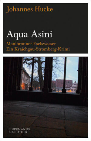 Aqua Asini Maulbronner Eselswasser Eine Kraichgau-Stromberg-Kriminalerzählung | Johannes Hucke