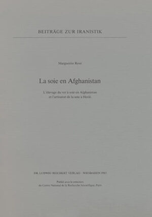 La soie en Afghanistan: L’élevage du ver à soie en Afghanistan et l’artisanat de la soie à Herât | Marguerite Reut