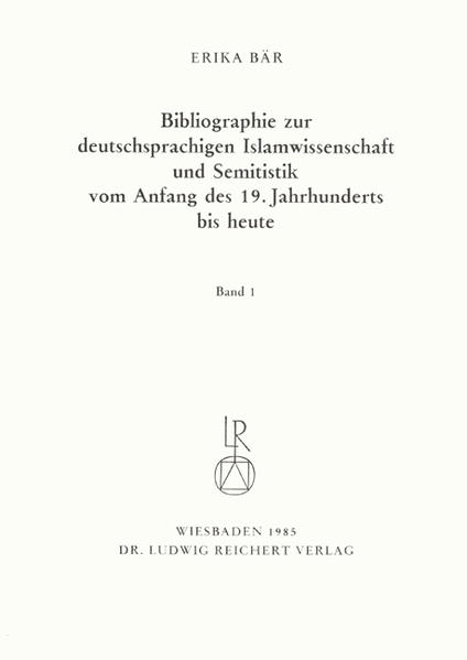 Bibliographie deutschsprachiger Islamwissenschaftler und Semitisten vom Anfang des 19. Jahrhunderts bis 1985. Band 1 | Erika Bär