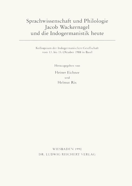 Sprachwissenschaft und Philologie. Jacob Wackernagel und die Indogermanistik heute: Kolloquium der Indogermanischen Gesellschaft vom 13. bis 15. Oktober 1988 in Basel | Heiner Eichner, Helmut Rix