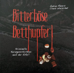 Bitterböse Betthupferl Kriminelle Kurzgeschichten aus der Eifel! | Andrea Revers und Claus Weischet
