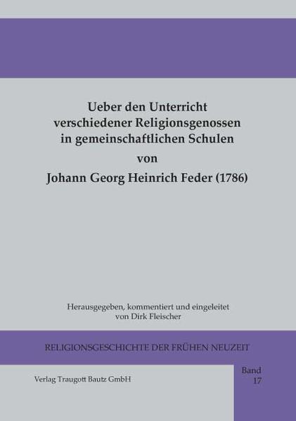 Der Philosophie- und Pädagogikprofessor Johann Georg Heinrich Feder (1740-1821) entwickelte in seiner 1786 verfassten Schrift Ueber den Unterricht verschiedener Religionsgenossen in gemeinschaftlichen Schulen eine schulpolitisch interessante Argumentation zum Thema Religionsunterricht. Er vertrat die Idee eines konfessionsfreien Religionsunterrichtes an Gemeinschaftsschulen. Damit beabsichtigte er, den Einfluss der Kirchen in den Schulen zu begrenzen. Das religiöse Einheitsmodell stärkt ihm zufolge das Sozialverhalten der Menschen und die wechselseitige Anerkennung der Bürger in einem Staat. Es ermöglicht zudem "die Ausrottung gemeinschädlicher Vorurtheile" und steigert die Toleranz zwischen den einzelnen Religionsparteien.