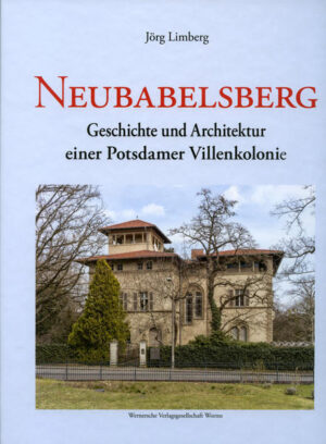 Neubabelsberg. Geschichte und Architektur einer Potsdamer Villenkolonie | Jörg Limberg