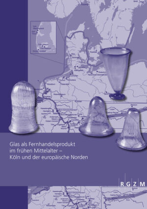 Glas als Fernhandelsprodukt im frühen Mittelalter - Köln und der europäische Norden | Michael Dodt, Andreas Kronz, Bente S. Majchczack, Sebastian Messal