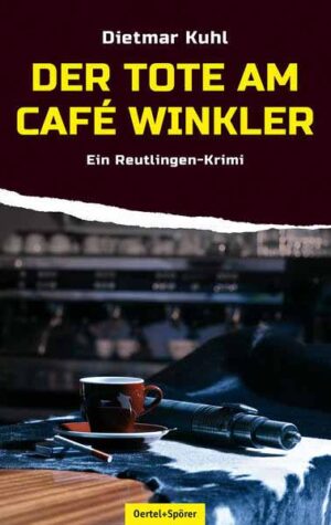 Der Tote am Café Winkler Ein Reutlingen-Krimi | Dietmar Kuhl