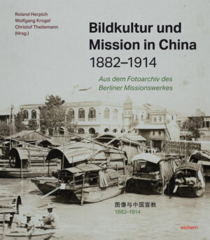 Bildkultur und Mission in China 1882-1914 | Roland Herpich, Wolfgang Krogel, Christof Theilemann