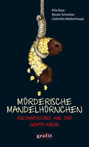 Mörderische Mandelhörnchen Kulinarisches aus der Grappa-Küche | Gabriella Wollenhaupt und Nicole Schreiber